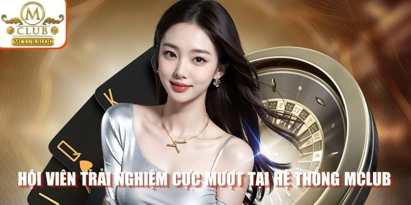 Hội viên trải nghiệm cực mượt tại hệ thống Mclub