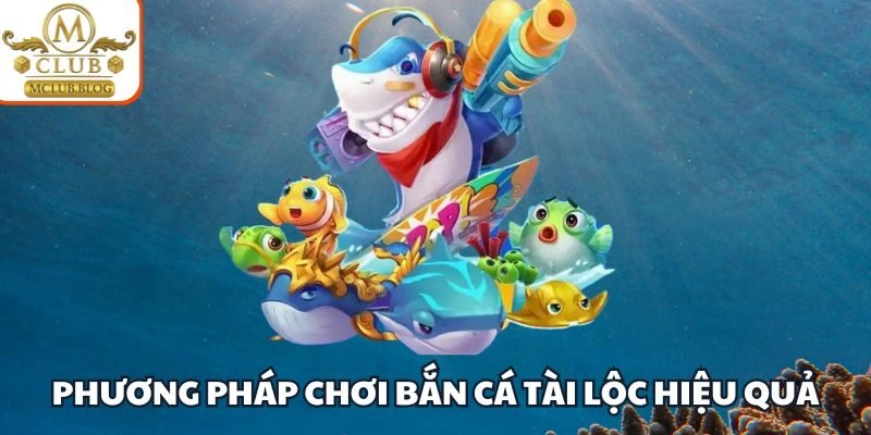 Phương pháp chơi bắn cá tài lộc hiệu quả