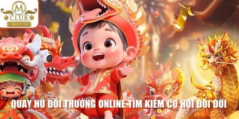 Quay hũ đổi thưởng online tìm kiếm cơ hội đổi đời