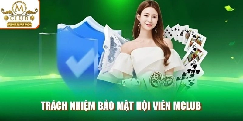 Trách nhiệm bảo mật hội viên MCLUB
