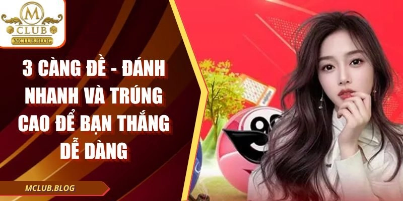 3 Càng Đề – Đánh Nhanh Và Trúng Cao Để Bạn Thắng Dễ Dàng