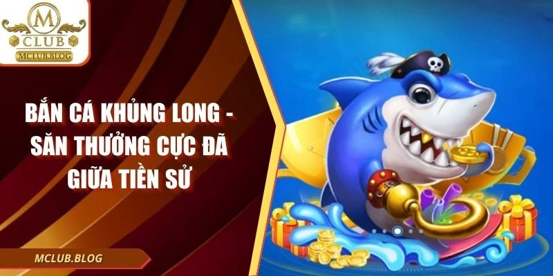 Bắn Cá Khủng Long – Săn Thưởng Cực Đã Giữa Tiền Sử