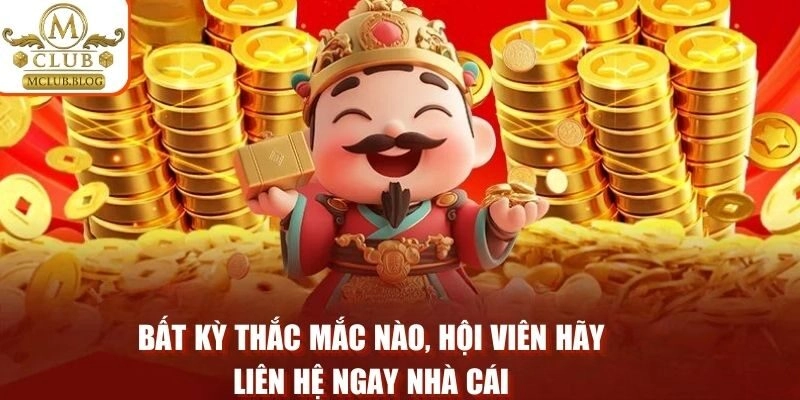 Bất kỳ thắc mắc nào, hội viên hãy liên hệ ngay nhà cái