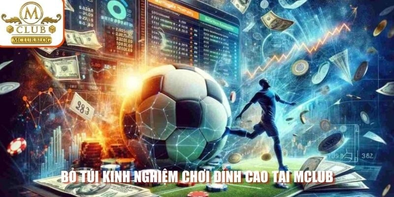 Bỏ túi kinh nghiệm chơi đỉnh cao tại Mclub