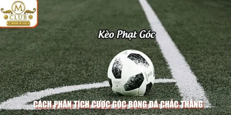 Cách phân tích cược góc bóng đá chắc thắng