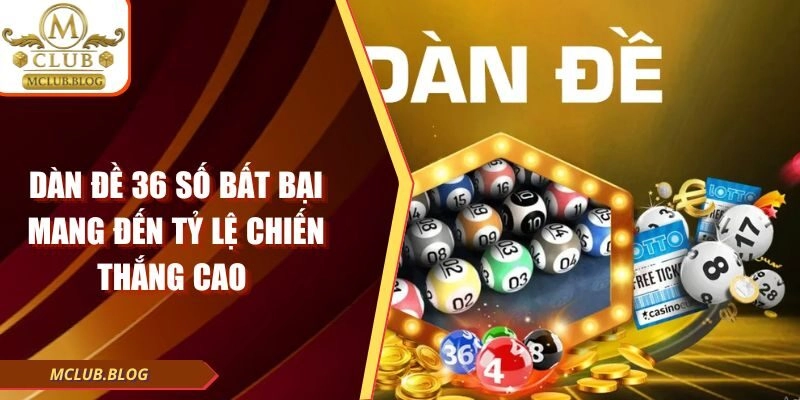 Dàn Đề 36 Số Bất Bại Mang Đến Tỷ Lệ Chiến Thắng Cao