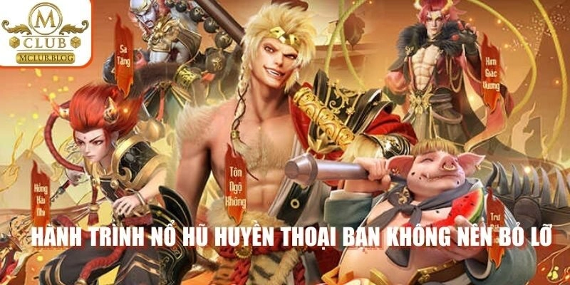 Hành trình nổ hũ huyền thoại bạn không nên bỏ lỡ