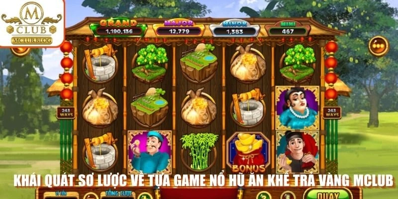 Khái quát sơ lược về tựa game nổ hũ ăn khế trả vàng Mclub