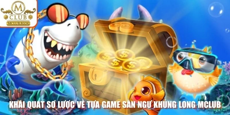 Khái quát sơ lược về tựa game săn ngư khủng long Mclub