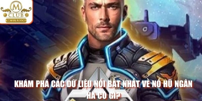 Khám phá các dữ liệu nổi bật nhất về nổ hũ ngân hà có gì?