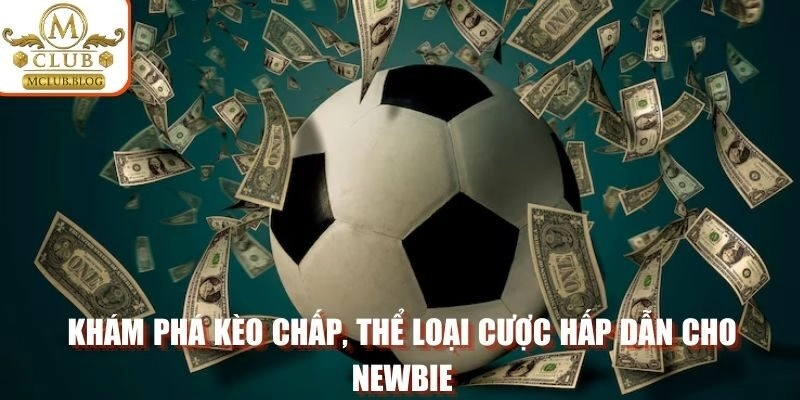 Khám phá kèo chấp, thể loại cược hấp dẫn cho newbie