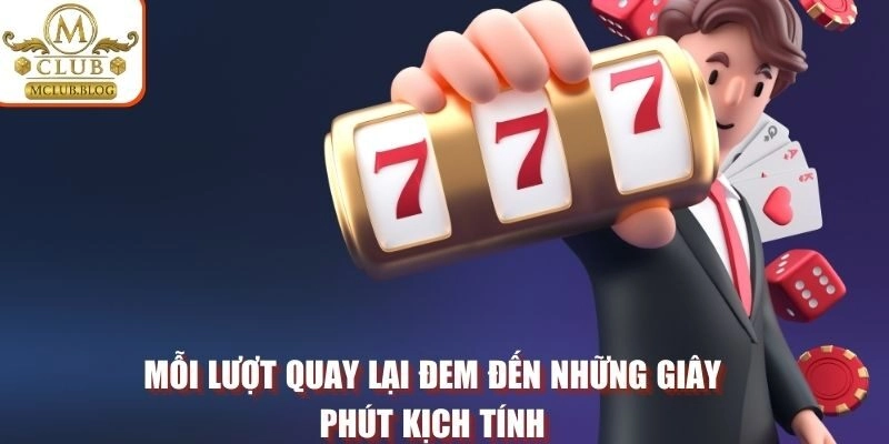 Mỗi lượt quay lại đem đến những giây phút kịch tính