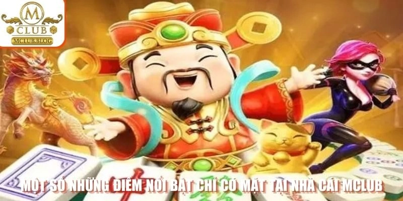 Một số những điểm nổi bật chỉ có mặt tại nhà cái Mclub
