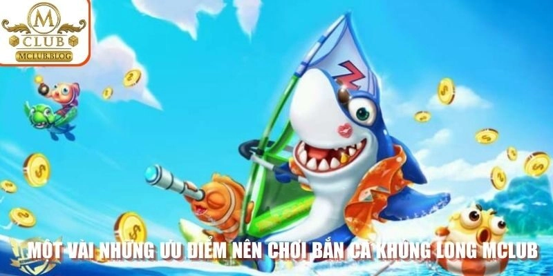 Một vài những ưu điểm nên chơi bắn cá khủng long Mclub