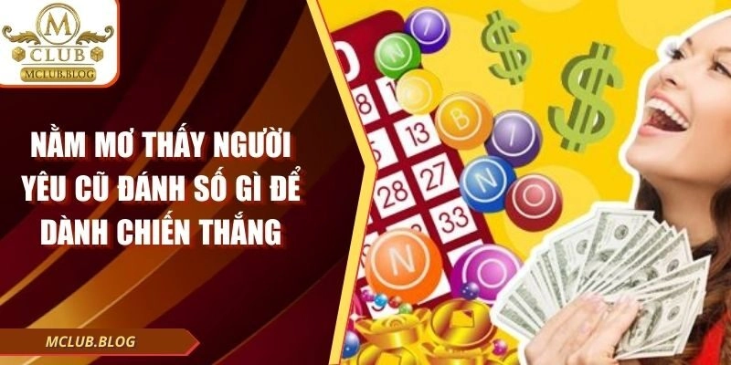 Nằm Mơ Thấy Người Yêu Cũ Đánh Số Gì Để Dành Chiến Thắng