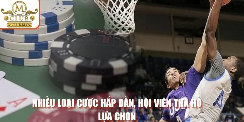 Nhiều loại cược hấp dẫn, hội viên tha hồ lựa chọn