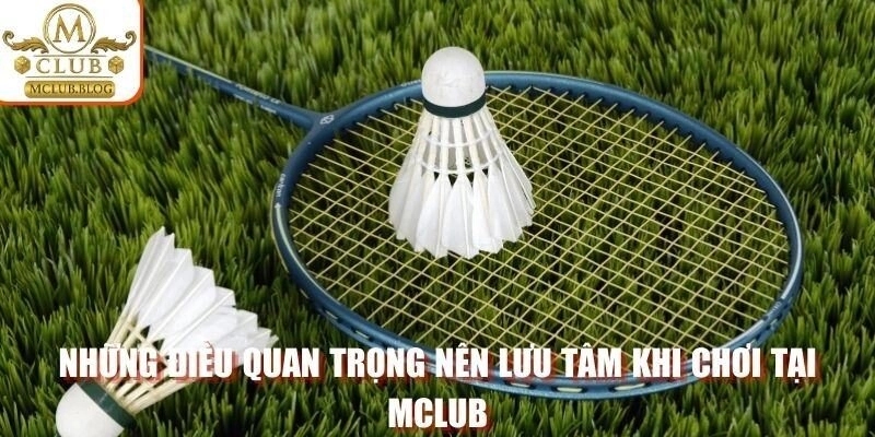 Những điều quan trọng nên lưu tâm khi chơi tại Mclub