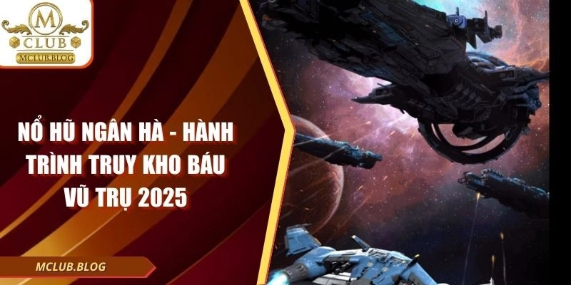 Nổ Hũ Ngân Hà - Hành Trình Truy Kho Báu Vũ Trụ 2025