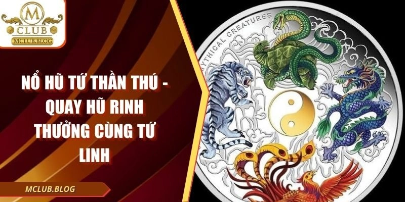 Nổ Hũ Tứ Thần Thú – Quay Hũ Rinh Thưởng Cùng Tứ Linh