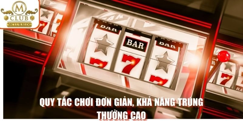 Quy tắc chơi đơn giản, khả năng trúng thưởng cao
