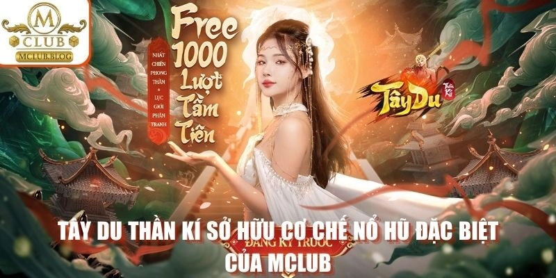 Tây Du Thần Kí sở hữu cơ chế nổ hũ đặc biệt của Mclub